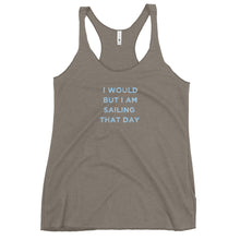 Load image into Gallery viewer, I Would But I Am Sailing That Day - Women&#39;s Racerback Tank
